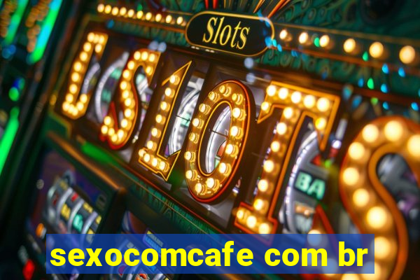 sexocomcafe com br